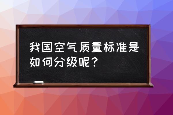 我国环境空气质量标准 我国空气质量标准是如何分级呢？