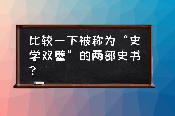 史学理论双壁 比较一下被称为“史学双壁”的两部史书？