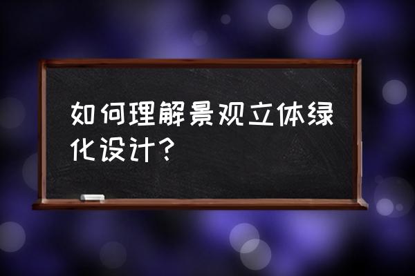 立体绿化概念 如何理解景观立体绿化设计？