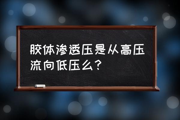 胶体渗透压方向 胶体渗透压是从高压流向低压么？