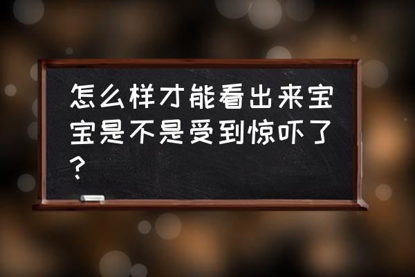 怎么判断宝宝受惊吓了 怎么样才能看出来宝宝是不是受到惊吓了？