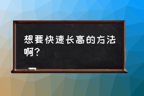 怎么能快速长高 想要快速长高的方法啊？