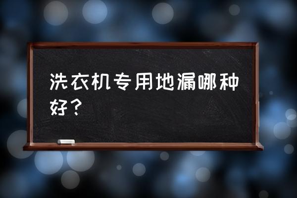 洗衣机专用地漏是什么样的 洗衣机专用地漏哪种好？