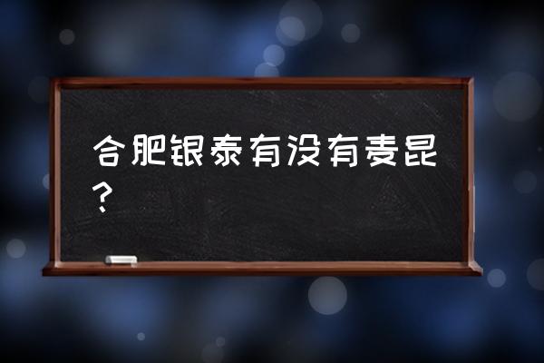 合肥步行街银泰 合肥银泰有没有麦昆？