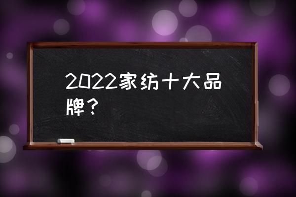 堂皇家纺排名第几 2022家纺十大品牌？