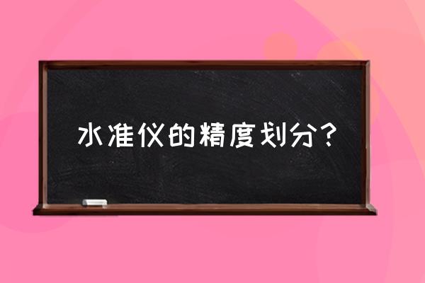 水准仪精度表示方法 水准仪的精度划分？