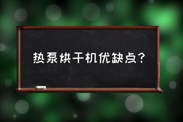 热泵烘干机优缺点 热泵烘干机优缺点？