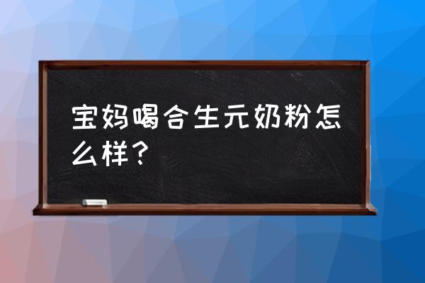 合生元孕妇奶粉功效 宝妈喝合生元奶粉怎么样？