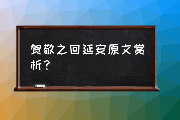 八下回延安贺敬之 贺敬之回延安原文赏析？