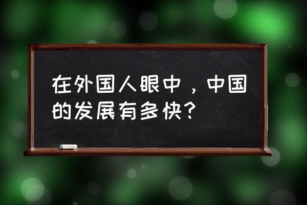 588888纽约国际线路连接 在外国人眼中，中国的发展有多快？