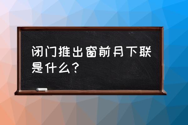 闭门推出窗前月下联 闭门推出窗前月下联是什么？