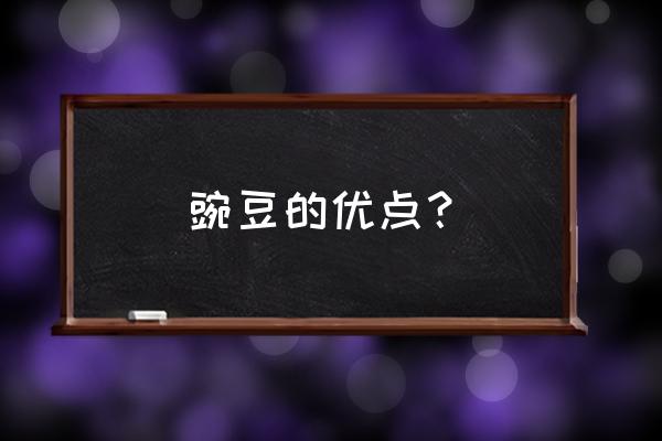 豌豆的营养价值及功 豌豆的优点？