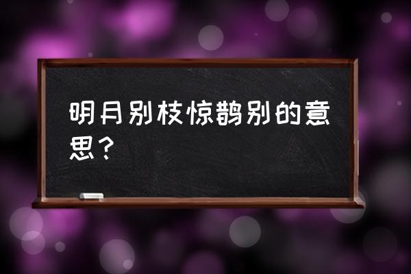 明月别枝惊鹊别的意思 明月别枝惊鹊别的意思？