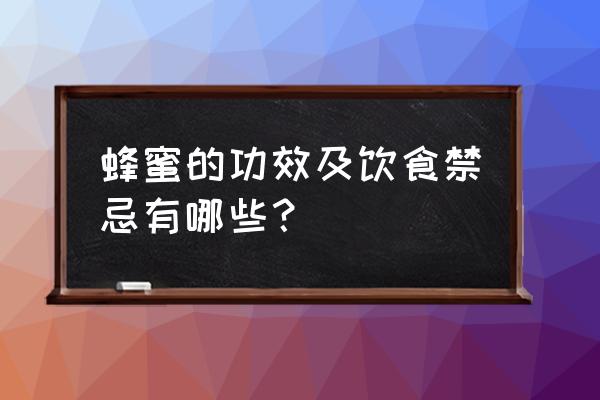 蜂蜜的功效与作用禁忌 蜂蜜的功效及饮食禁忌有哪些？