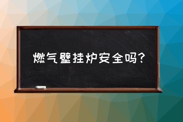 天然气壁挂炉安全吗 燃气壁挂炉安全吗？