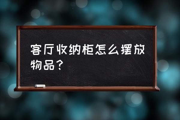 客厅储物柜放什么合适 客厅收纳柜怎么摆放物品？