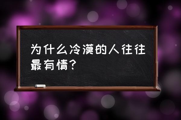 绝情的人往往最深情 为什么冷漠的人往往最有情？