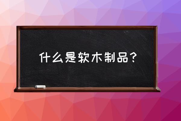 软木制品有哪些东西 什么是软木制品？