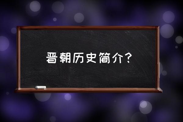 晋朝历史简介 晋朝历史简介？