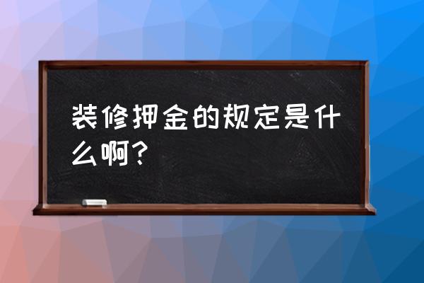 上海办公室装修押金 装修押金的规定是什么啊？