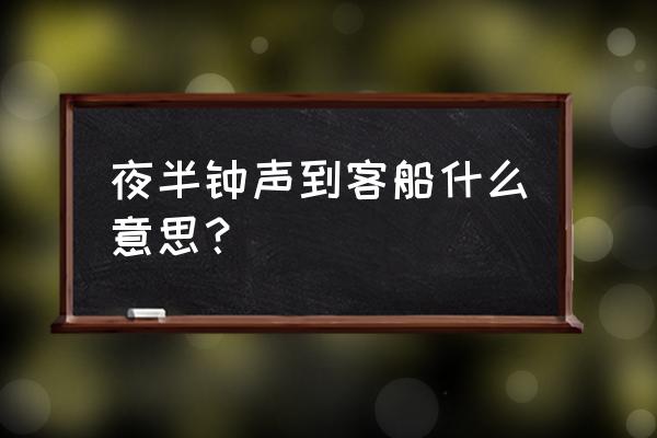 夜半终身到客船 夜半钟声到客船什么意思？