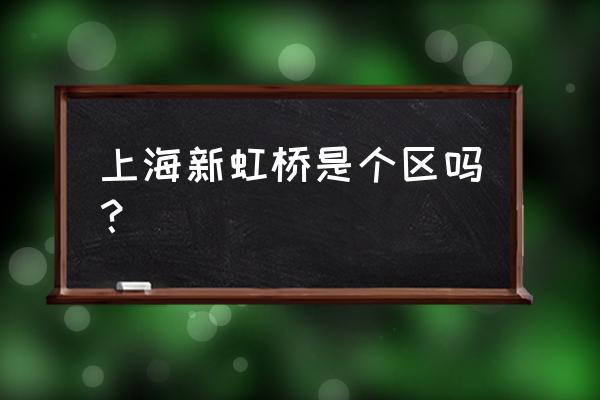 新虹桥开发区 上海新虹桥是个区吗？