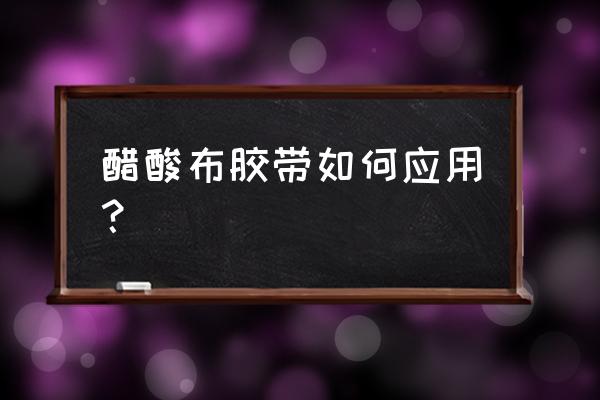 醋酸胶布的作用 醋酸布胶带如何应用？