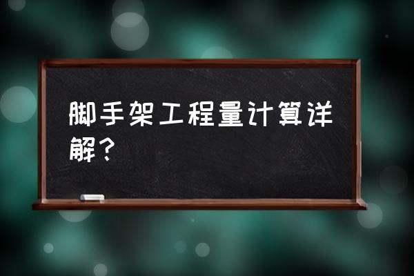 脚手架计算规则及计量 脚手架工程量计算详解？