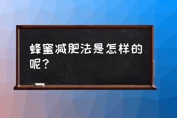 蜂蜜减肥法 蜂蜜减肥法是怎样的呢？