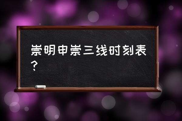 申崇三线时刻表 崇明申崇三线时刻表？