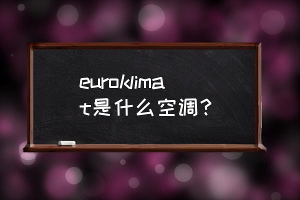 欧科空调世界排名 euroklimat是什么空调？