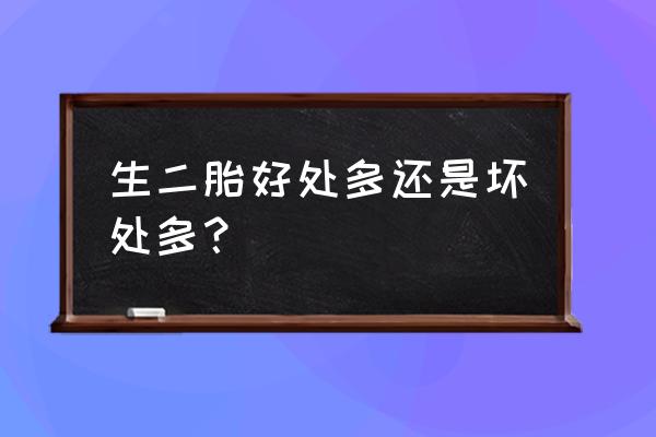 生二胎好处多还是坏处多 生二胎好处多还是坏处多？