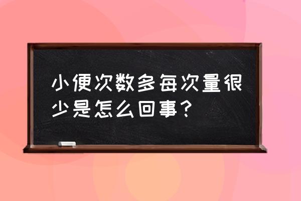 小便频繁量少 小便次数多每次量很少是怎么回事？