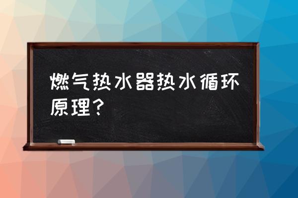 燃气热水器原理 燃气热水器热水循环原理？