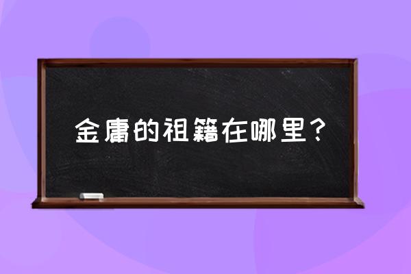 金庸祖籍到底是哪里 金庸的祖籍在哪里？