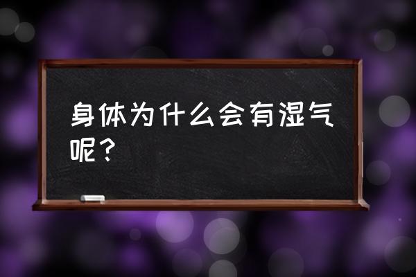 为什么体内会有湿气 身体为什么会有湿气呢？