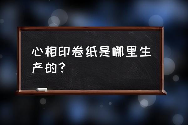 心相印卷纸 心相印卷纸是哪里生产的？