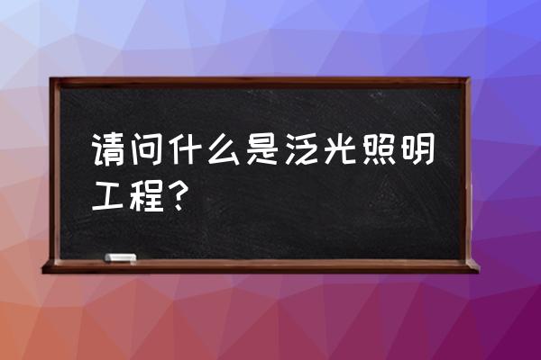 什么叫泛光照明 请问什么是泛光照明工程？