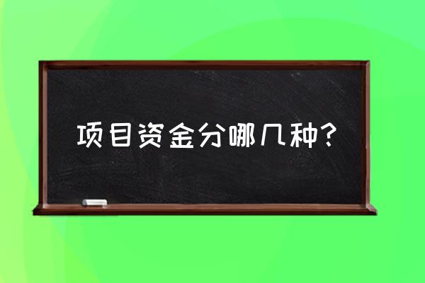 项目资金包括哪些 项目资金分哪几种？