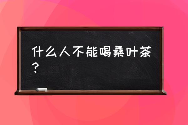 桑叶茶的功效与禁忌 什么人不能喝桑叶茶？