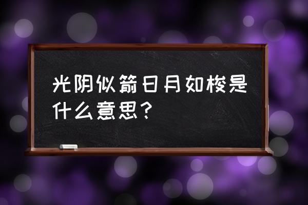 光阴似箭日月如梭的意思是啥 光阴似箭日月如梭是什么意思？