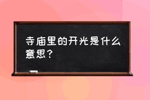 寺庙开光是什么意思 寺庙里的开光是什么意思？