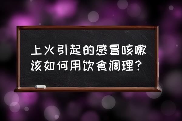 风热咳嗽食疗方法 上火引起的感冒咳嗽该如何用饮食调理？