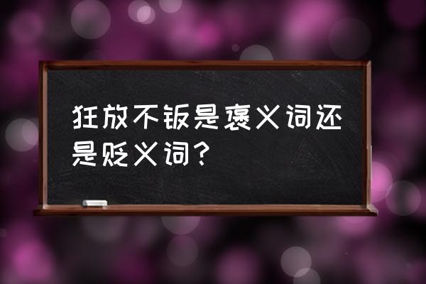 豪放不羁近义词 狂放不羁是褒义词还是贬义词？