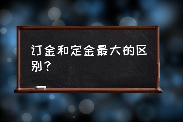 订金和定金最大的不同是 订金和定金最大的区别？