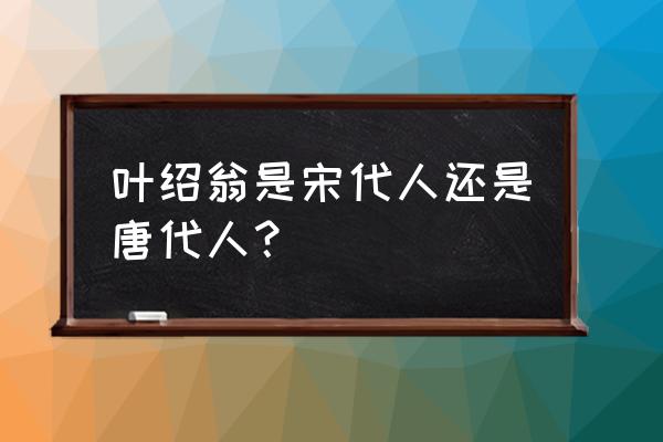 叶绍翁是南宋还是北宋 叶绍翁是宋代人还是唐代人？