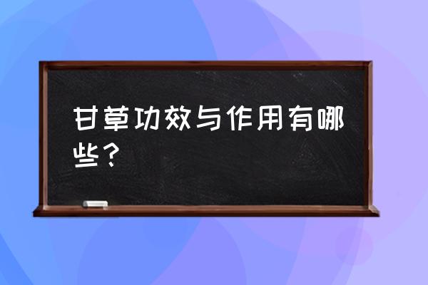 甘草功效与作用功 甘草功效与作用有哪些？