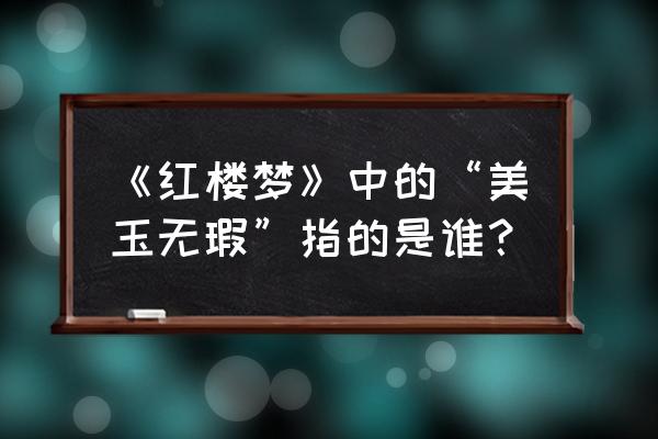 美玉无瑕说的是谁 《红楼梦》中的“美玉无瑕”指的是谁？