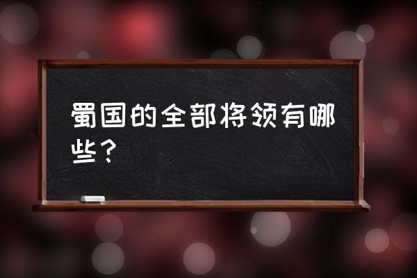 蜀国名将全部 蜀国的全部将领有哪些？