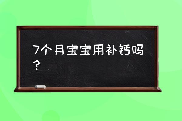 7个月宝宝需要补钙吗 7个月宝宝用补钙吗？